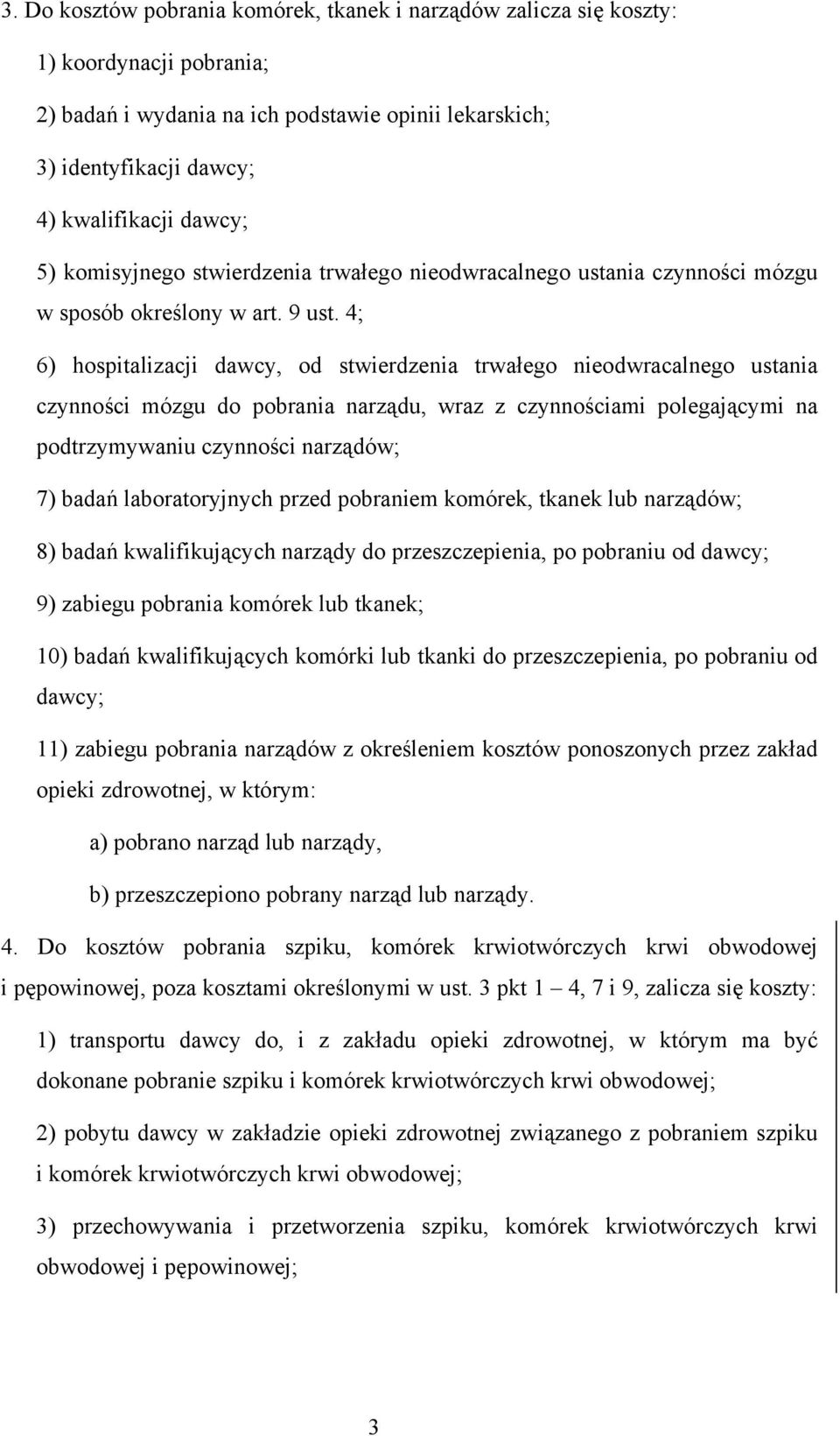 4; 6) hospitalizacji dawcy, od stwierdzenia trwałego nieodwracalnego ustania czynności mózgu do pobrania narządu, wraz z czynnościami polegającymi na podtrzymywaniu czynności narządów; 7) badań