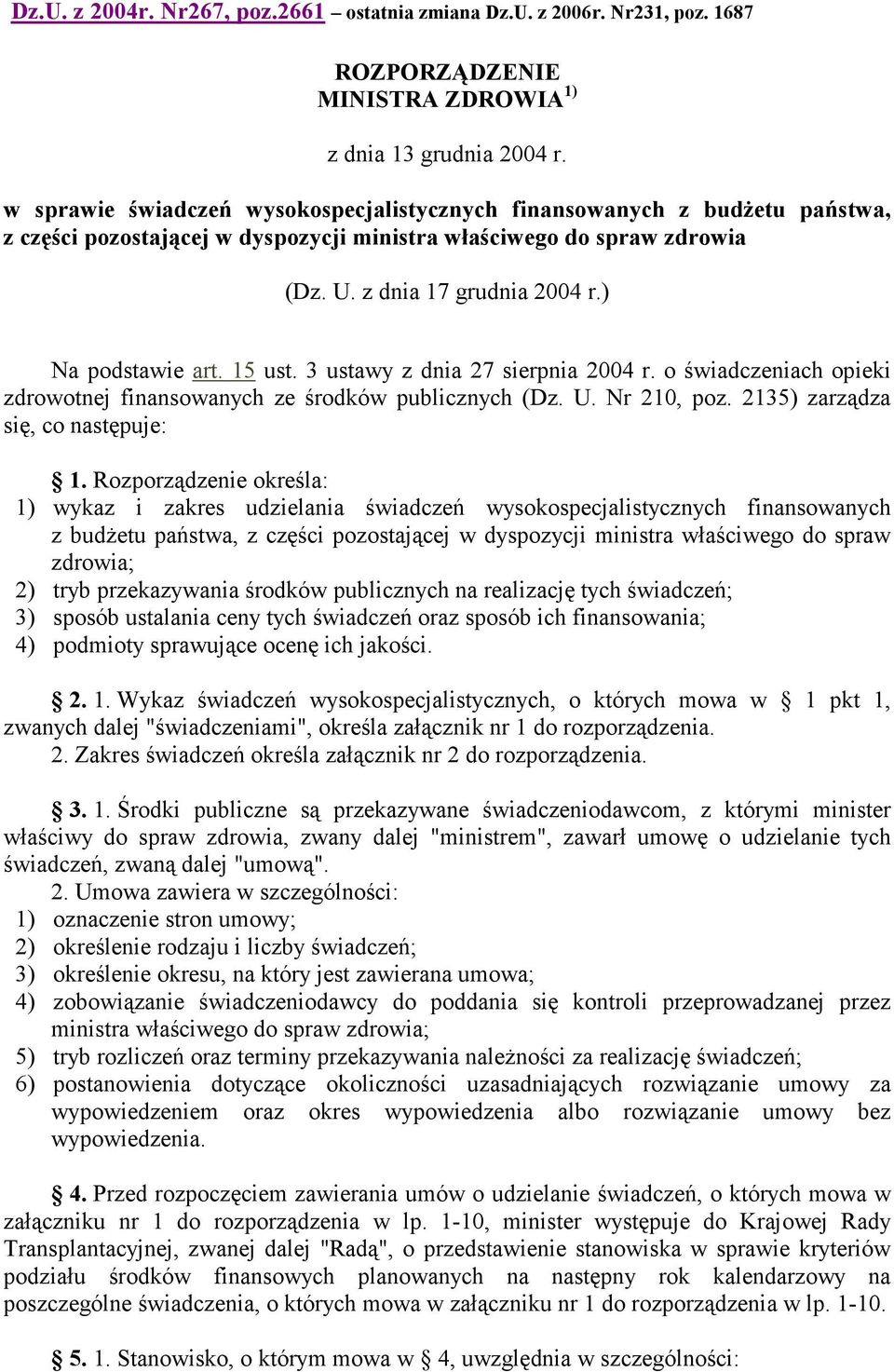 ) Na podstawie art. 15 ust. 3 ustawy z dnia 27 sierpnia 2004 r. o świadczeniach opieki zdrowotnej finansowanych ze środków publicznych (Dz. U. Nr 210, poz. 2135) zarządza się, co następuje: 1.