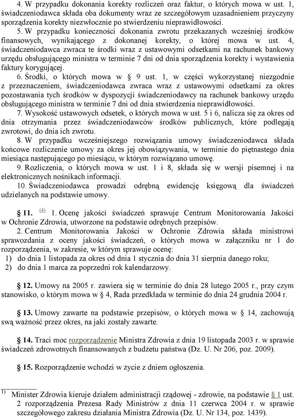 W przypadku konieczności dokonania zwrotu przekazanych wcześniej środków finansowych, wynikającego z dokonanej korekty, o której mowa w ust.