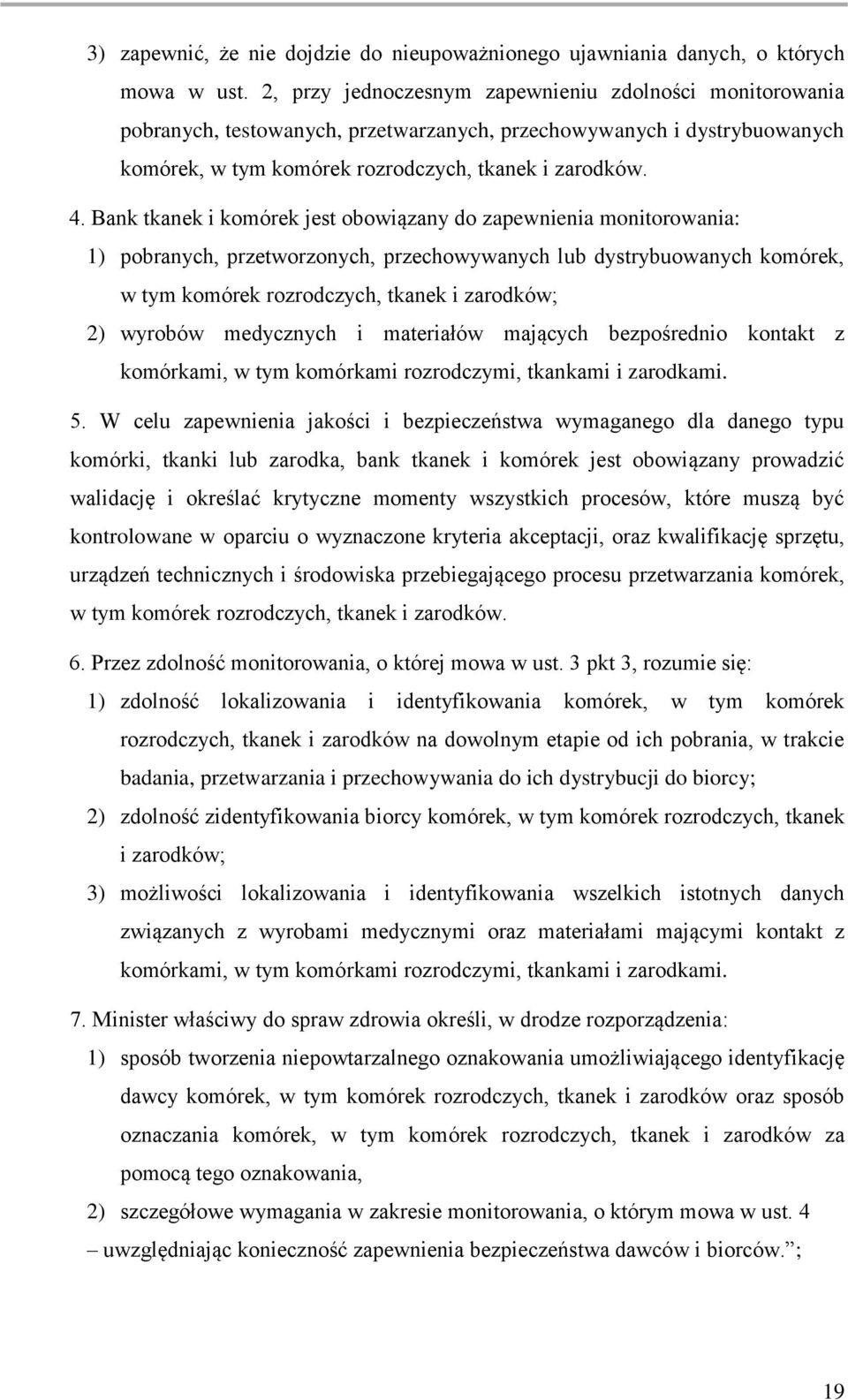 Bank tkanek i komórek jest obowiązany do zapewnienia monitorowania: 1) pobranych, przetworzonych, przechowywanych lub dystrybuowanych komórek, w tym komórek rozrodczych, tkanek i zarodków; 2) wyrobów