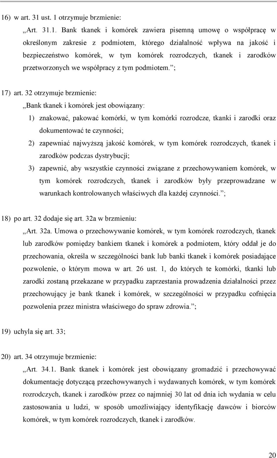 32 otrzymuje brzmienie: Bank tkanek i komórek jest obowiązany: 1) znakować, pakować komórki, w tym komórki rozrodcze, tkanki i zarodki oraz dokumentować te czynności; 2) zapewniać najwyższą jakość