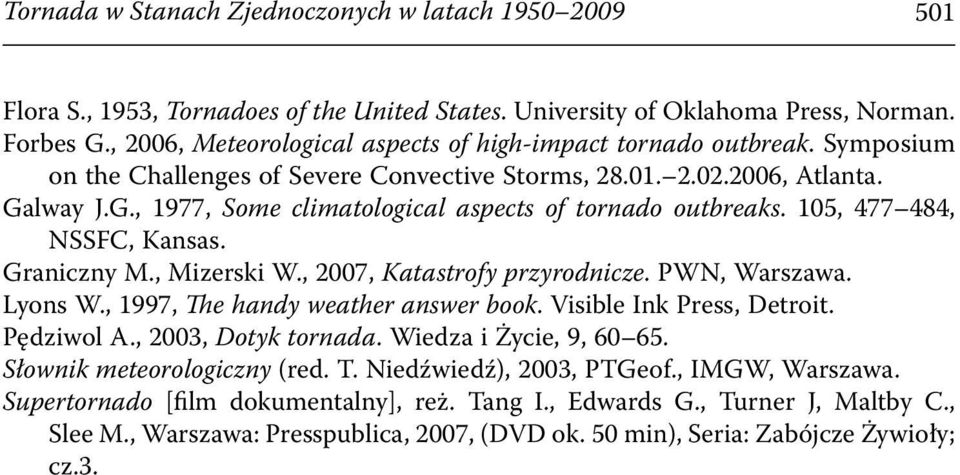 lway J.G., 1977, Some climatological aspects of tornado outbreaks. 105, 477 484, NSSFC, Kansas. Graniczny M., Mizerski W., 2007, Katastrofy przyrodnicze. PWN, Warszawa. Lyons W.