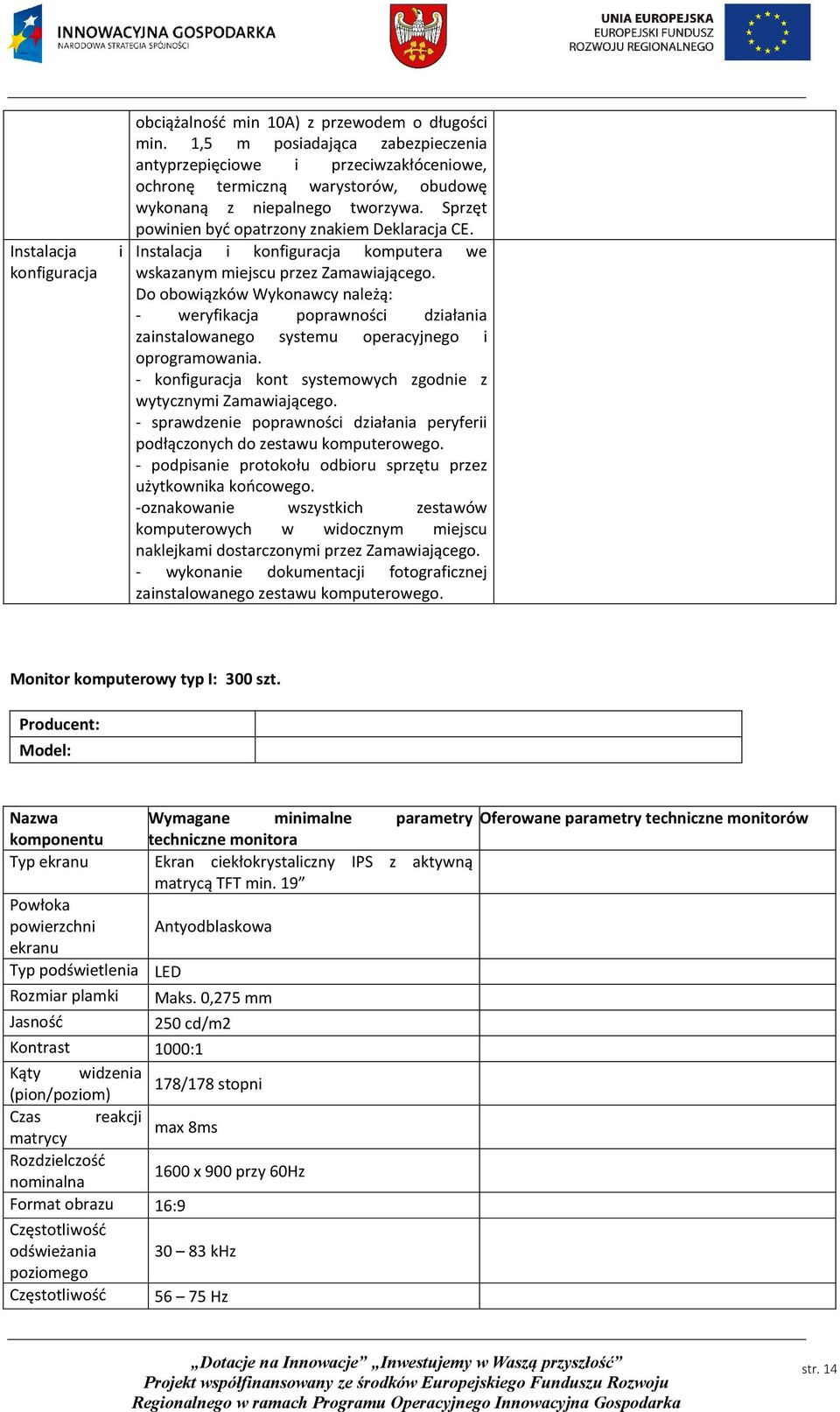 Instalacja i konfiguracja komputera we wskazanym miejscu przez Zamawiającego. Do obowiązków Wykonawcy należą: - weryfikacja poprawności działania zainstalowanego systemu operacyjnego i oprogramowania.