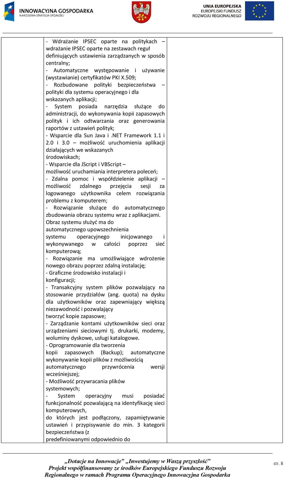 509; - Rozbudowane polityki bezpieczeństwa polityki dla systemu operacyjnego i dla wskazanych aplikacji; - System posiada narzędzia służące do administracji, do wykonywania kopii zapasowych polityk i