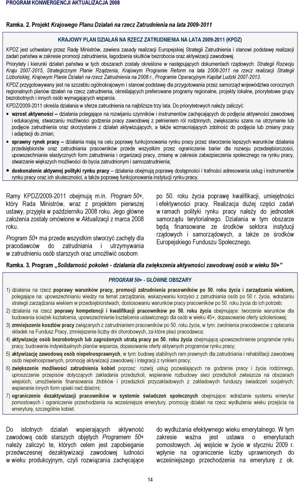 realizacji Europejskiej Strategii Zatrudnienia i stanowi podstawę realizacji zadań państwa w zakresie promocji zatrudnienia, łagodzenia skutków bezrobocia oraz aktywizacji zawodowej.