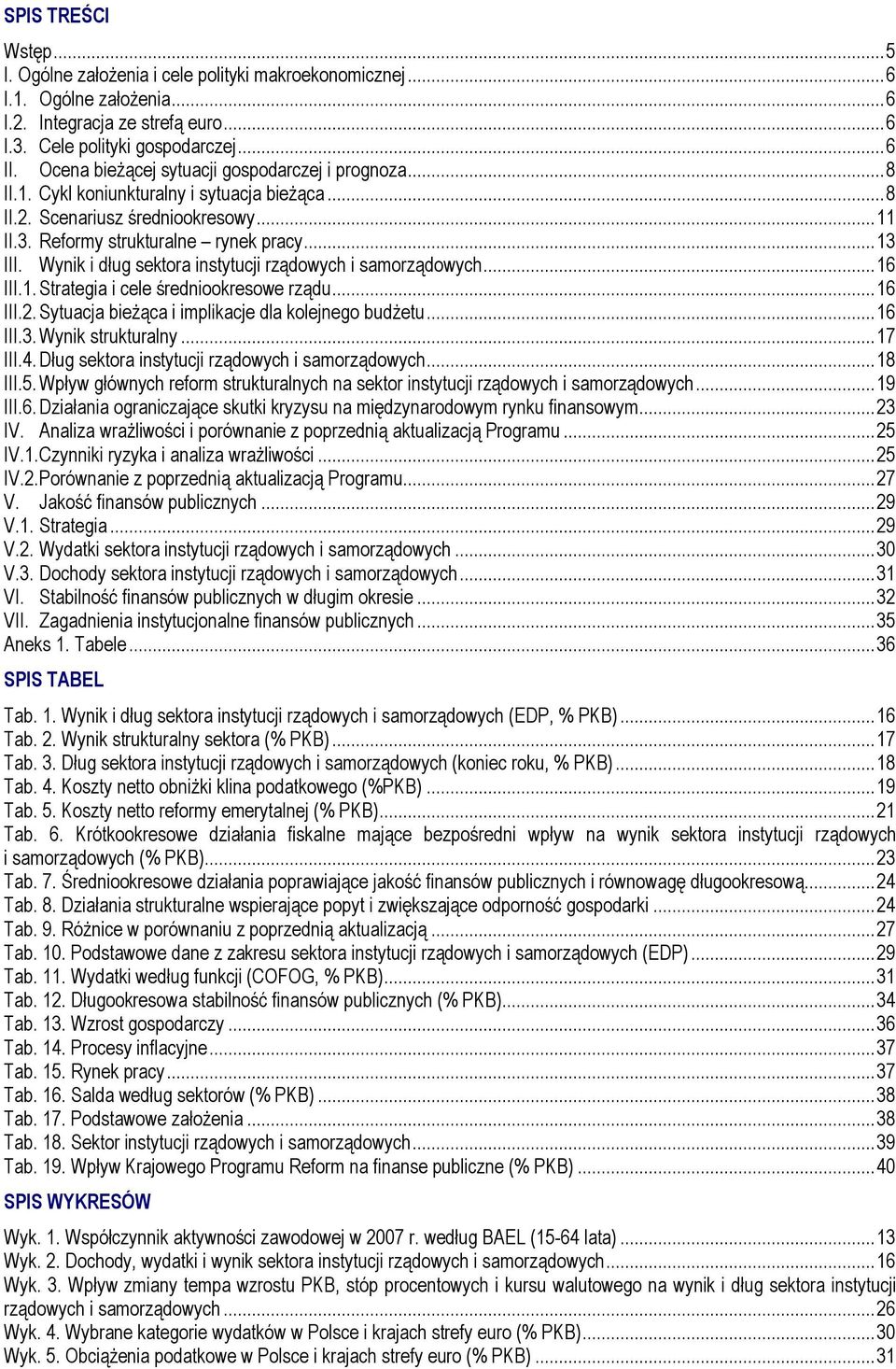 Wynik i dług sektora instytucji rządowych i samorządowych...16 III.1. Strategia i cele średniookresowe rządu...16 III.2. Sytuacja bieŝąca i implikacje dla kolejnego budŝetu...16 III.3.