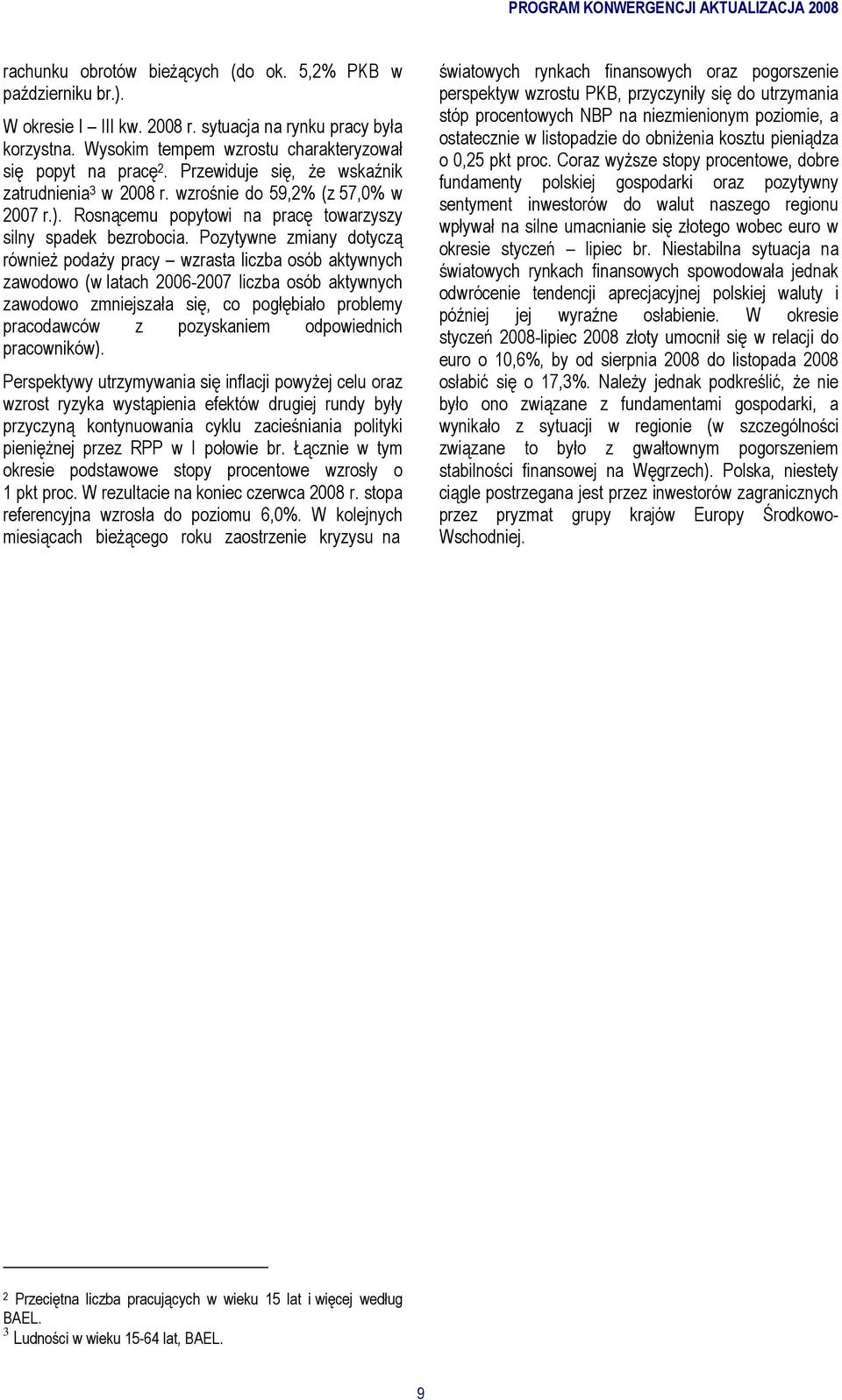 Pozytywne zmiany dotyczą równieŝ podaŝy pracy wzrasta liczba osób aktywnych zawodowo (w latach 2006-2007 liczba osób aktywnych zawodowo zmniejszała się, co pogłębiało problemy pracodawców z