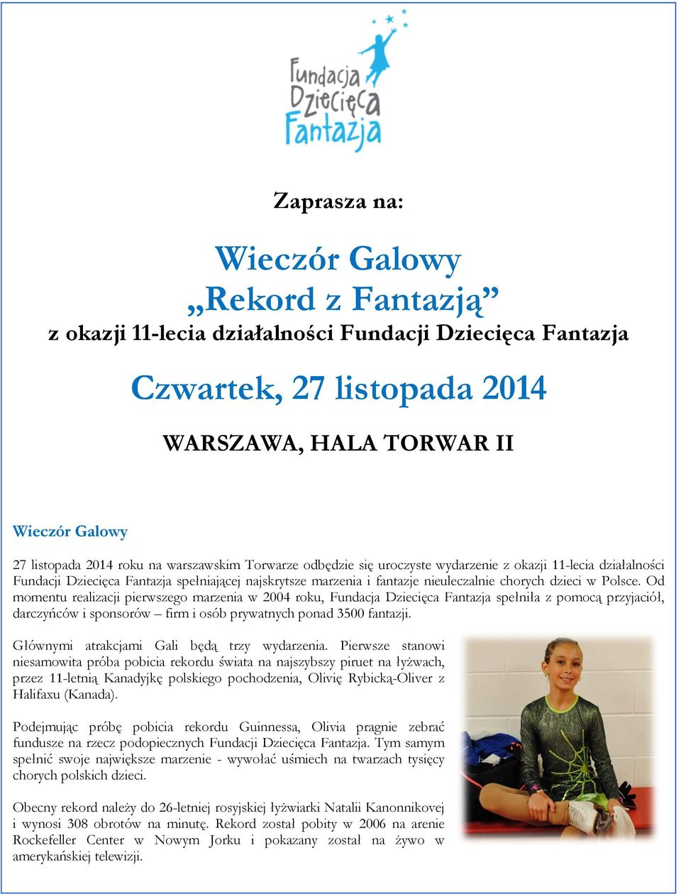 Od momentu realizacji pierwszego marzenia w 2004 roku, Fundacja Dziecięca Fantazja spełniła z pomocą przyjaciół, darczyńców i sponsorów firm i osób prywatnych ponad 3500 fantazji.