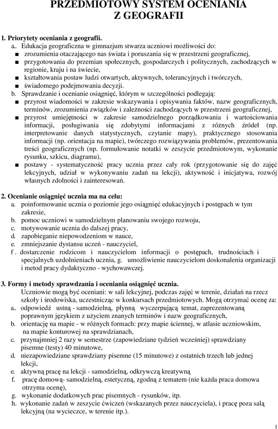 politycznych, zachodzących w regionie, kraju i na świecie, kształtowania postaw ludzi otwartych, aktywnych, tolerancyjnych i twórczych, świadomego podejmowania decyzji. b.