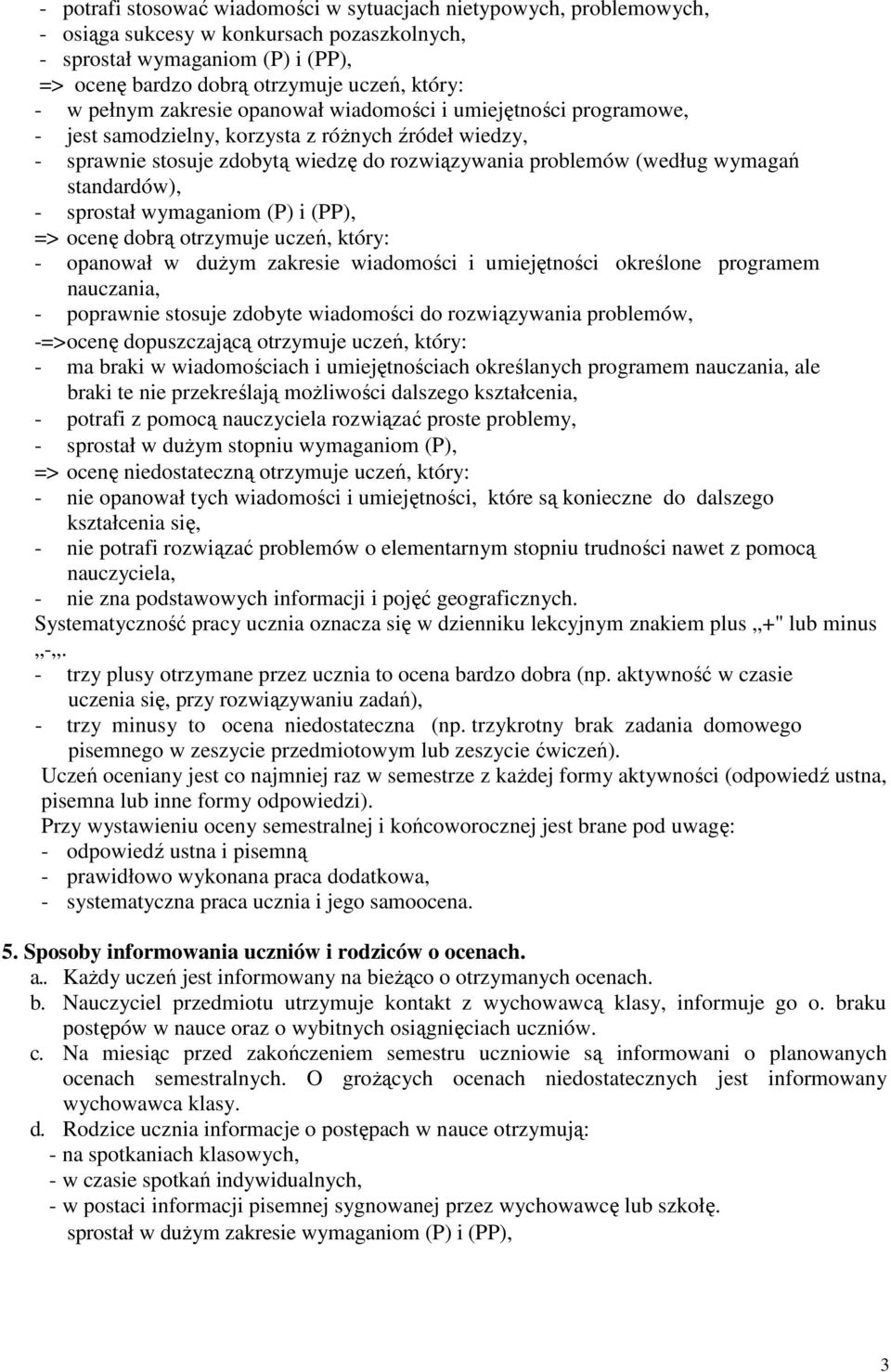 standardów), - sprostał wymaganiom (P) i (PP), => ocenę dobrą otrzymuje uczeń, który: - opanował w duŝym zakresie wiadomości i umiejętności określone programem nauczania, - poprawnie stosuje zdobyte