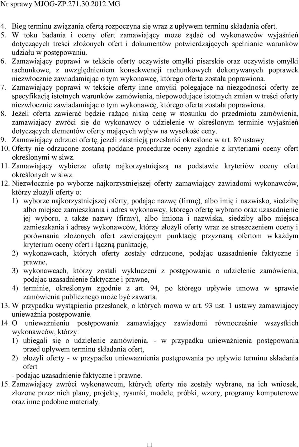 Zamawiający poprawi w tekście oferty oczywiste omyłki pisarskie oraz oczywiste omyłki rachunkowe, z uwzględnieniem konsekwencji rachunkowych dokonywanych poprawek niezwłocznie zawiadamiając o tym