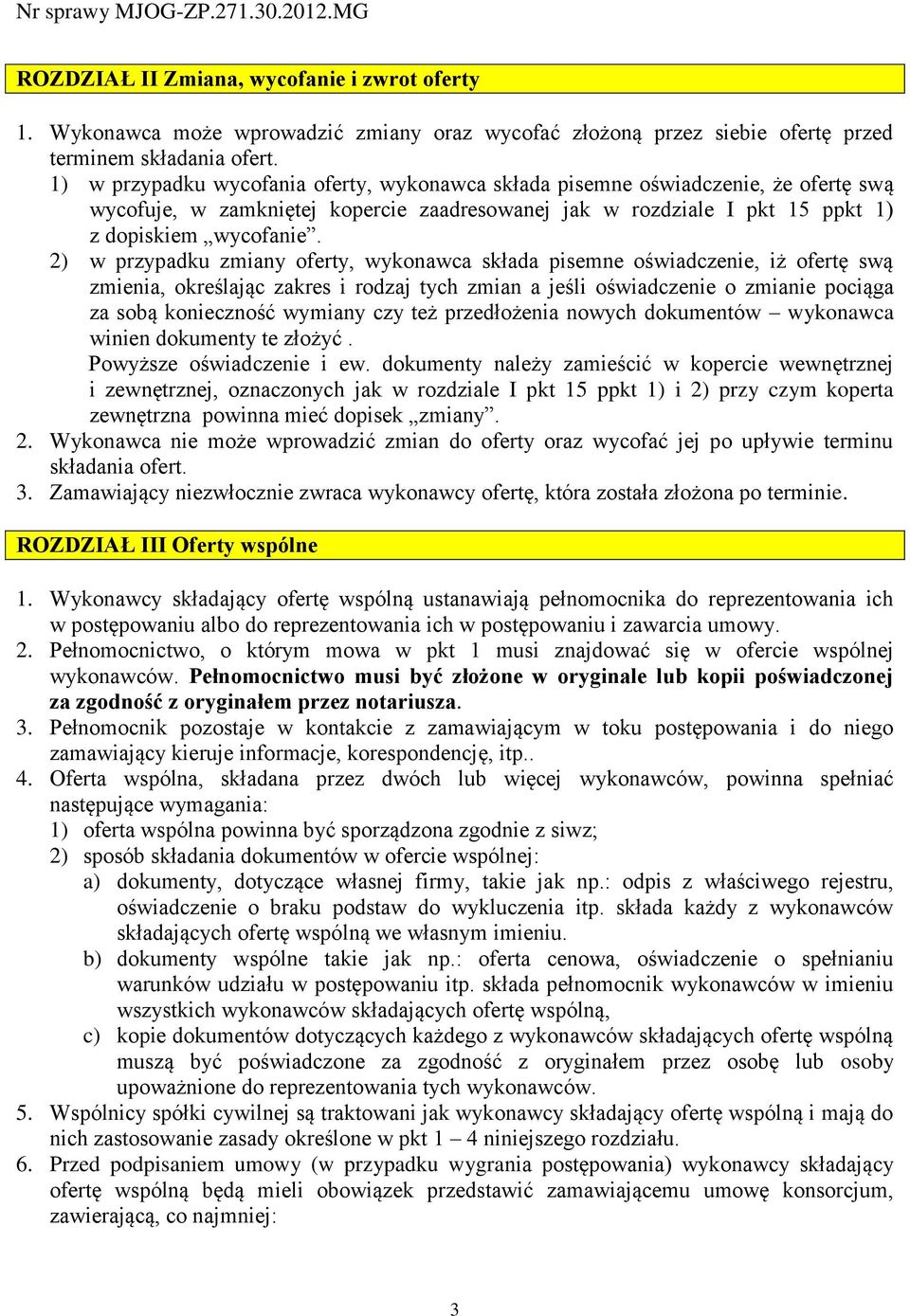 2) w przypadku zmiany oferty, wykonawca składa pisemne oświadczenie, iż ofertę swą zmienia, określając zakres i rodzaj tych zmian a jeśli oświadczenie o zmianie pociąga za sobą konieczność wymiany