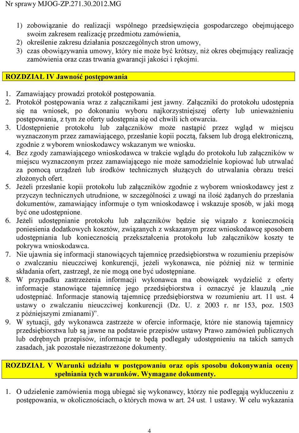 Zamawiający prowadzi protokół postępowania. 2. Protokół postępowania wraz z załącznikami jest jawny.