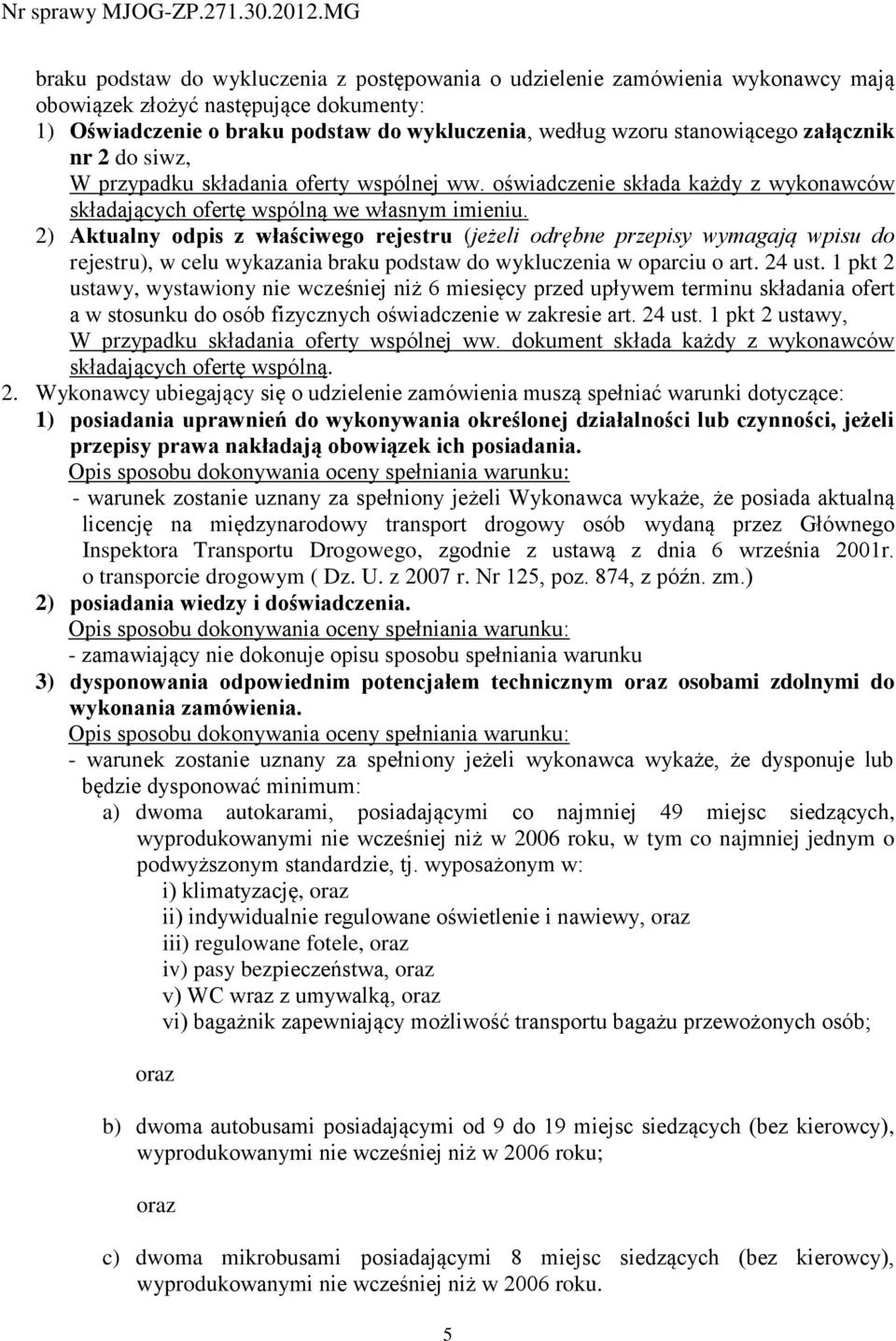 2) Aktualny odpis z właściwego rejestru (jeżeli odrębne przepisy wymagają wpisu do rejestru), w celu wykazania braku podstaw do wykluczenia w oparciu o art. 24 ust.