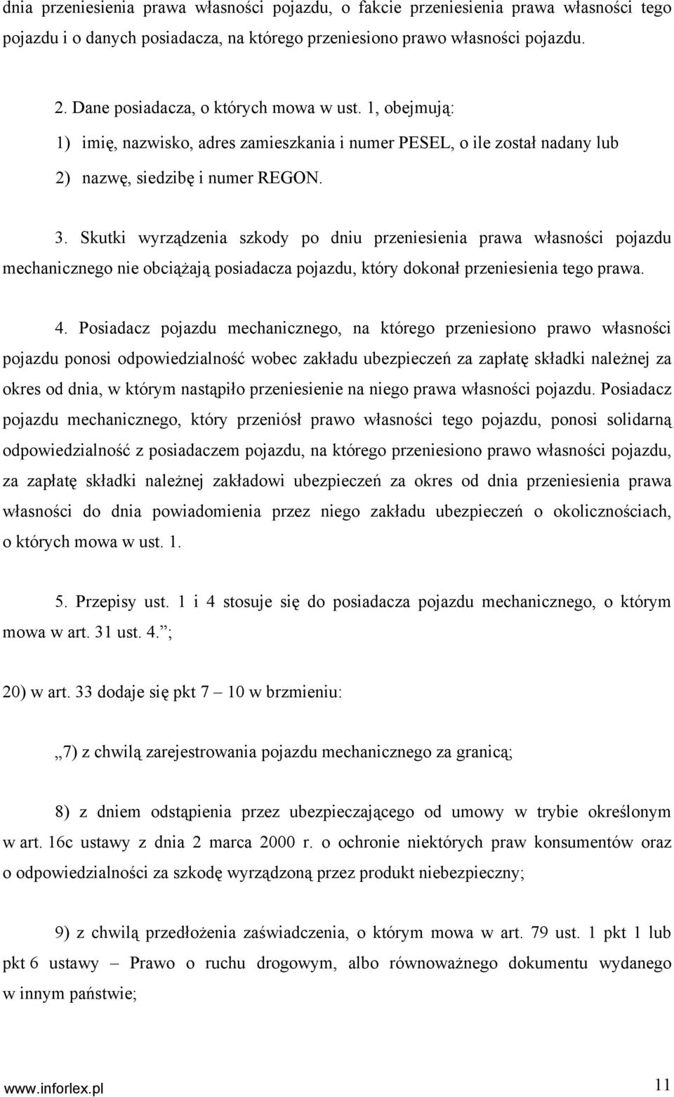 Skutki wyrządzenia szkody po dniu przeniesienia prawa własności pojazdu mechanicznego nie obciążają posiadacza pojazdu, który dokonał przeniesienia tego prawa. 4.