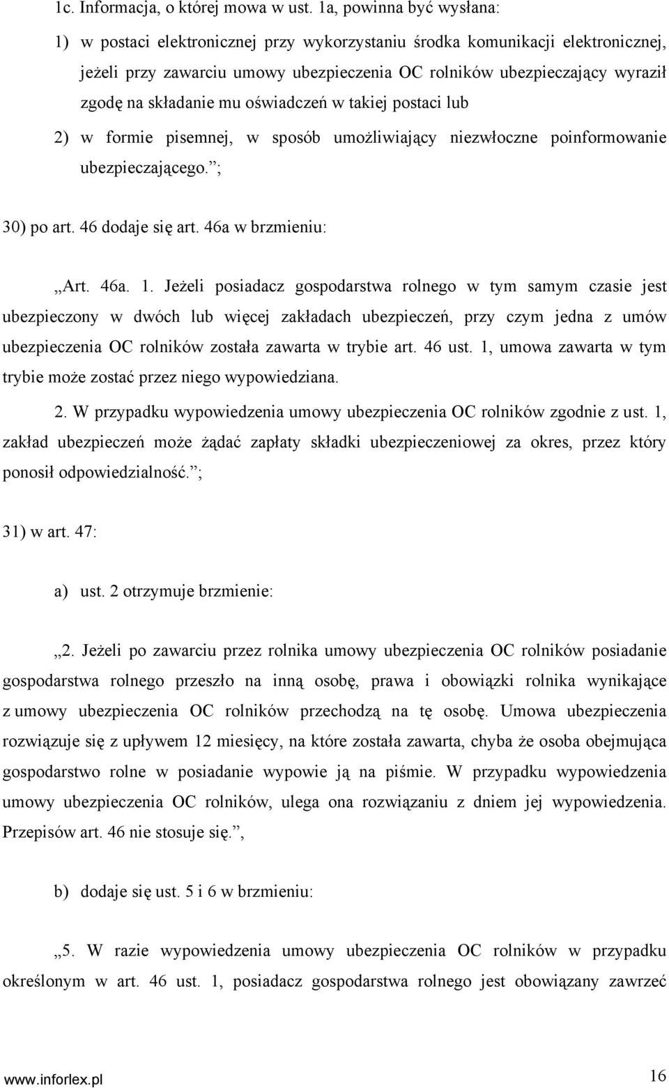 składanie mu oświadczeń w takiej postaci lub 2) w formie pisemnej, w sposób umożliwiający niezwłoczne poinformowanie ubezpieczającego. ; 30) po art. 46 dodaje się art. 46a w brzmieniu: Art. 46a. 1.