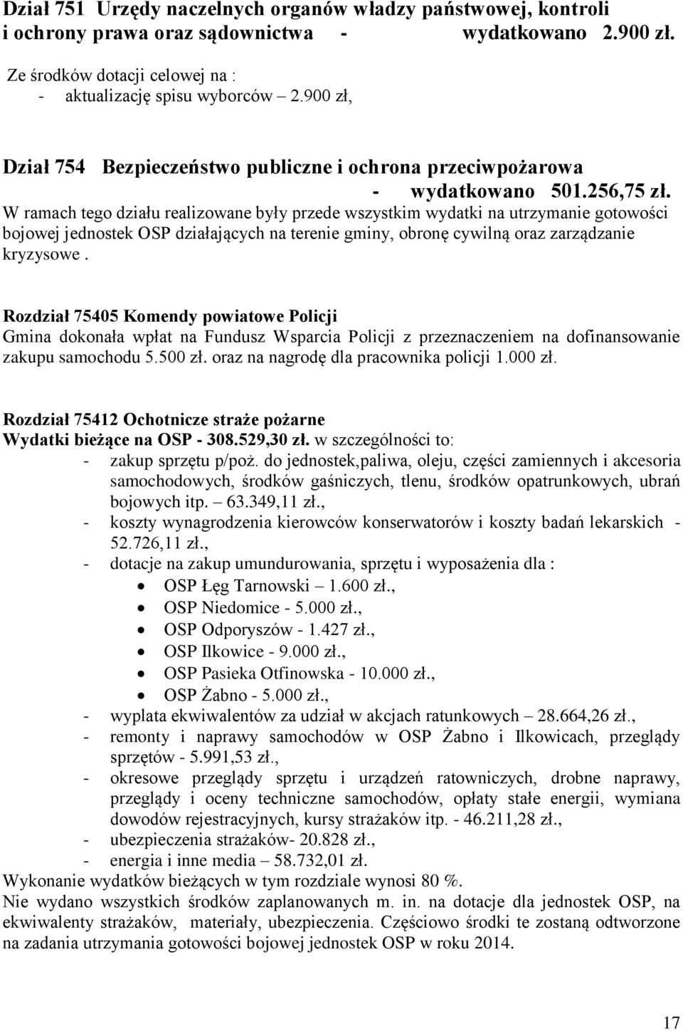 W ramach tego działu realizowane były przede wszystkim wydatki na utrzymanie gotowości bojowej jednostek OSP działających na terenie gminy, obronę cywilną oraz zarządzanie kryzysowe.