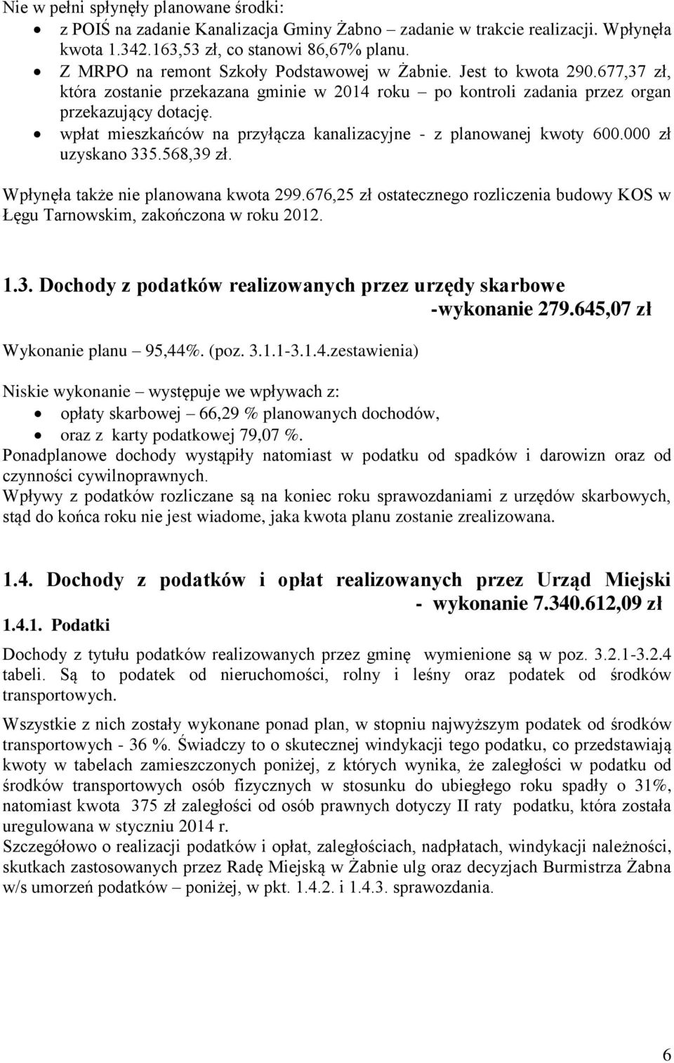 wpłat mieszkańców na przyłącza kanalizacyjne - z planowanej kwoty 600.000 zł uzyskano 335.568,39 zł. Wpłynęła także nie planowana kwota 299.