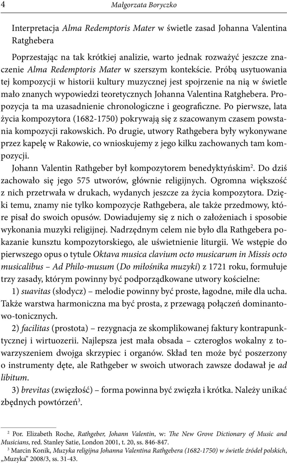 Propozycja ta ma uzasadnienie chronologiczne i geograficzne. Po pierwsze, lata życia kompozytora (1682-1750) pokrywają się z szacowanym czasem powstania kompozycji rakowskich.