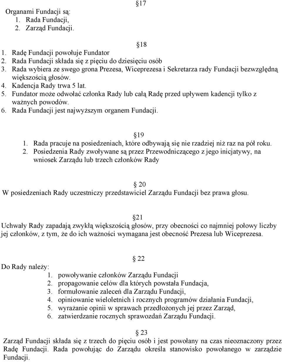 lat. 5. Fundator może odwołać członka Rady lub całą Radę przed upływem kadencji tylko z ważnych powodów. 6. Rada Fundacji jest najwyższym organem Fundacji. 19 1.