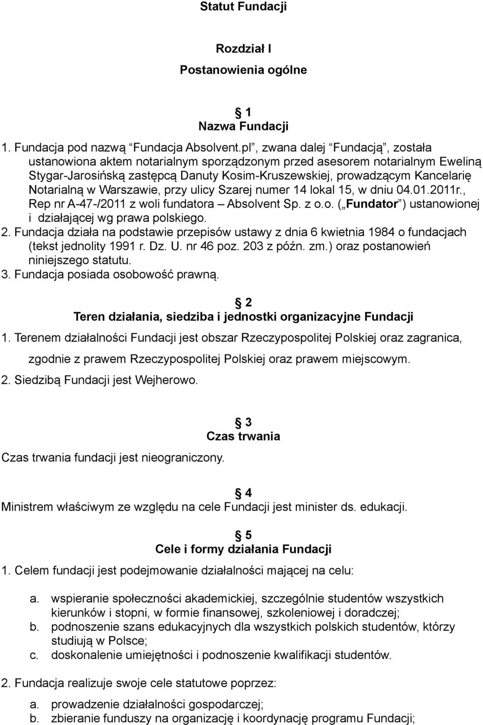 w Warszawie, przy ulicy Szarej numer 14 lokal 15, w dniu 04.01.2011r., Rep nr A-47-/2011 z woli fundatora Absolvent Sp. z o.o. ( Fundator ) ustanowionej i działającej wg prawa polskiego. 2.