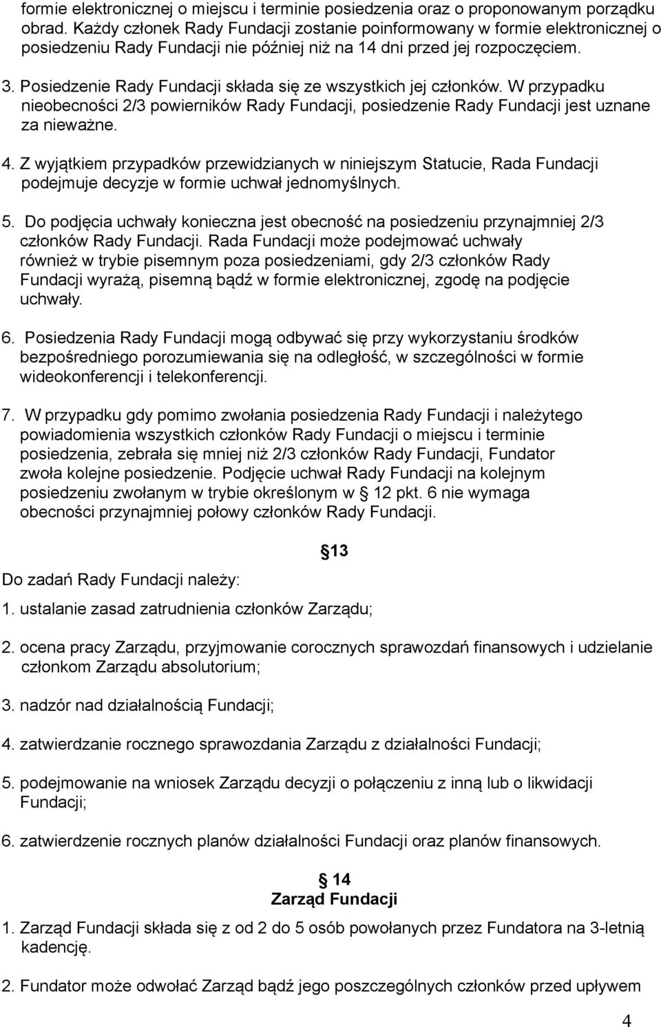 Posiedzenie Rady Fundacji składa się ze wszystkich jej członków. W przypadku nieobecności 2/3 powierników Rady Fundacji, posiedzenie Rady Fundacji jest uznane za nieważne. 4.