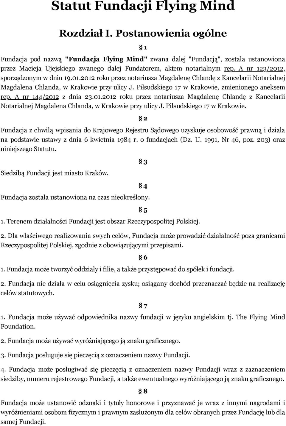 A nr 123/2012, sporządzonym w dniu 19.01.2012 roku przez notariusza Magdalenę Chlandę z Kancelarii Notarialnej Magdalena Chlanda, w Krakowie przy ulicy J.