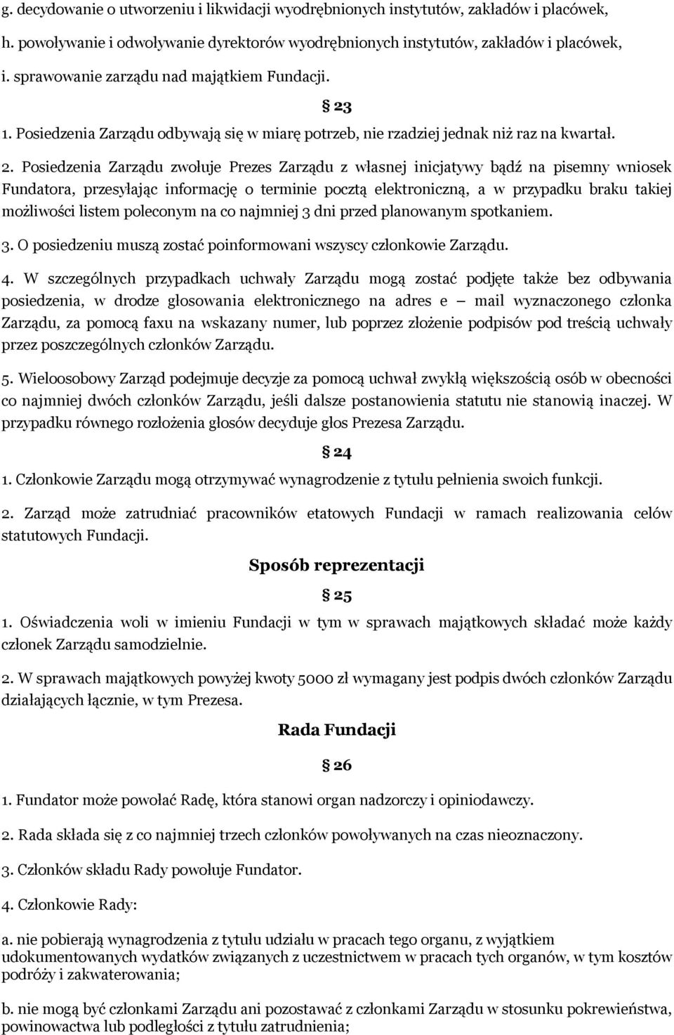 Posiedzenia Zarządu zwołuje Prezes Zarządu z własnej inicjatywy bądź na pisemny wniosek Fundatora, przesyłając informację o terminie pocztą elektroniczną, a w przypadku braku takiej możliwości listem