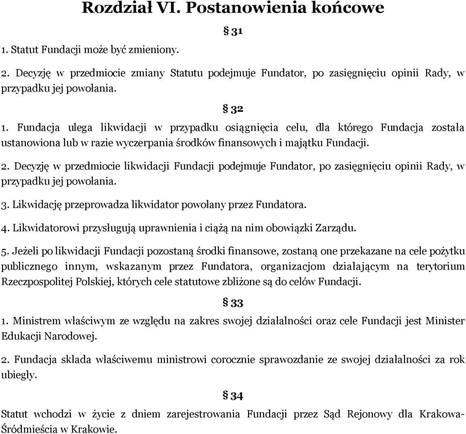 Decyzję w przedmiocie likwidacji Fundacji podejmuje Fundator, po zasięgnięciu opinii Rady, w przypadku jej powołania. 3. Likwidację przeprowadza likwidator powołany przez Fundatora. 4.