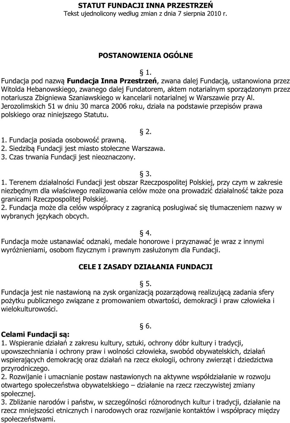 Szaniawskiego w kancelarii notarialnej w Warszawie przy Al. Jerozolimskich 51 w dniu 30 marca 2006 roku, działa na podstawie przepisów prawa polskiego oraz niniejszego Statutu. 2. 1.