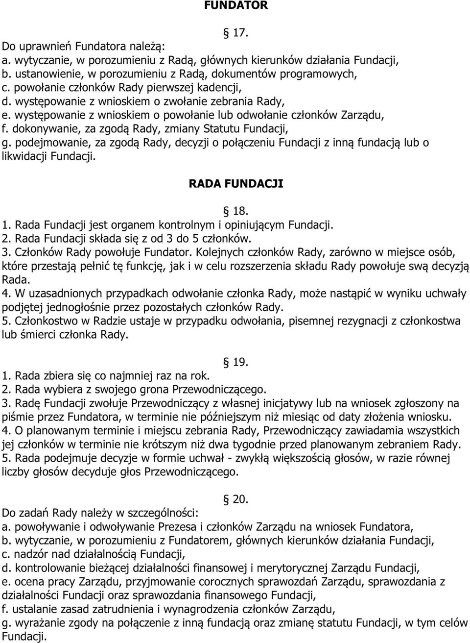 dokonywanie, za zgodą Rady, zmiany Statutu Fundacji, g. podejmowanie, za zgodą Rady, decyzji o połączeniu Fundacji z inną fundacją lub o likwidacji Fundacji. RADA FUNDACJI 18