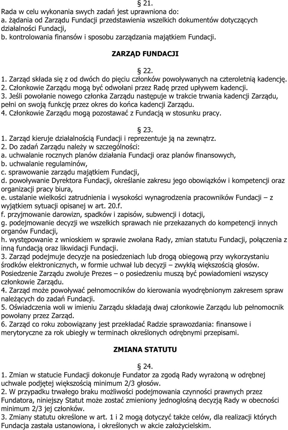 3. Jeśli powołanie nowego członka Zarządu następuje w trakcie trwania kadencji Zarządu, pełni on swoją funkcję przez okres do końca kadencji Zarządu. 4.