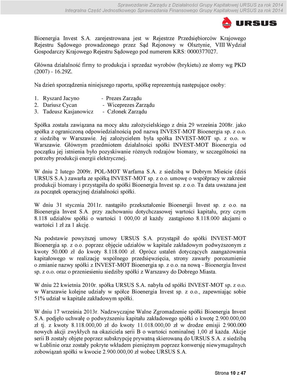 0000377027. Główna działalność firmy to produkcja i sprzedaż wyrobów (brykietu) ze słomy wg PKD (2007) - 16.29Z. Na dzień sporządzenia niniejszego raportu, spółkę reprezentują następujące osoby: 1.