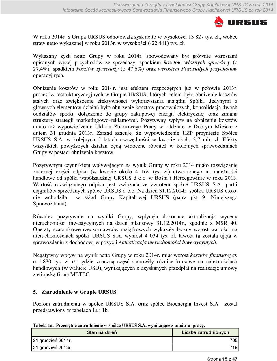 operacyjnych. Obniżenie kosztów w roku 2014r. jest efektem rozpoczętych już w połowie 2013r.