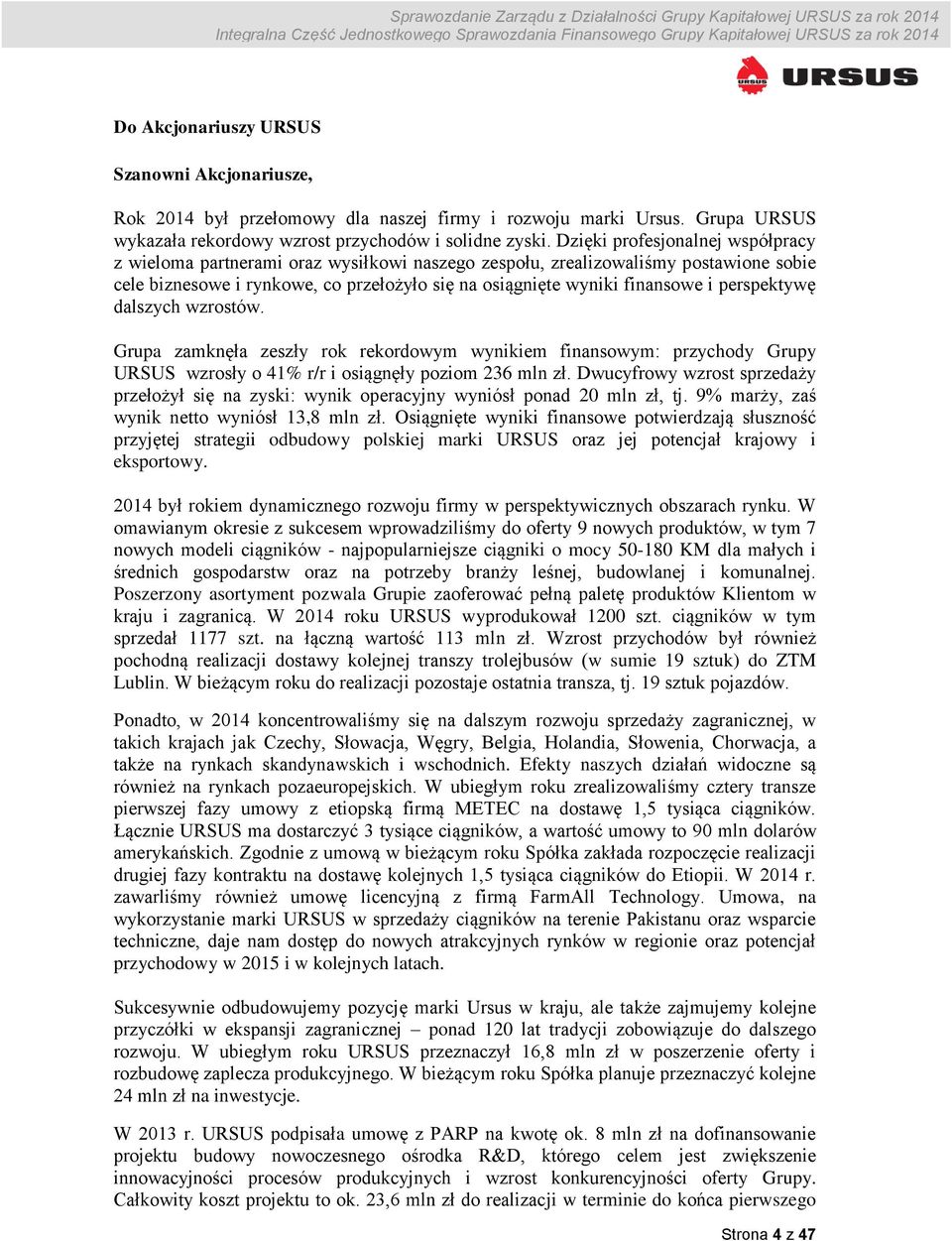 perspektywę dalszych wzrostów. Grupa zamknęła zeszły rok rekordowym wynikiem finansowym: przychody Grupy URSUS wzrosły o 41% r/r i osiągnęły poziom 236 mln zł.