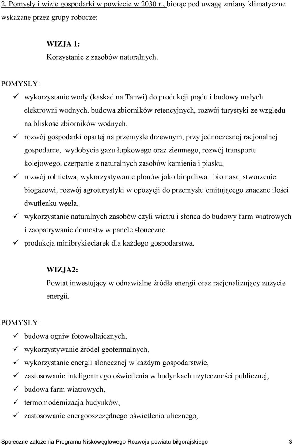 gospodarki opartej na przemyśle drzewnym, przy jednoczesnej racjonalnej gospodarce, wydobycie gazu łupkowego oraz ziemnego, rozwój transportu kolejowego, czerpanie z naturalnych zasobów kamienia i