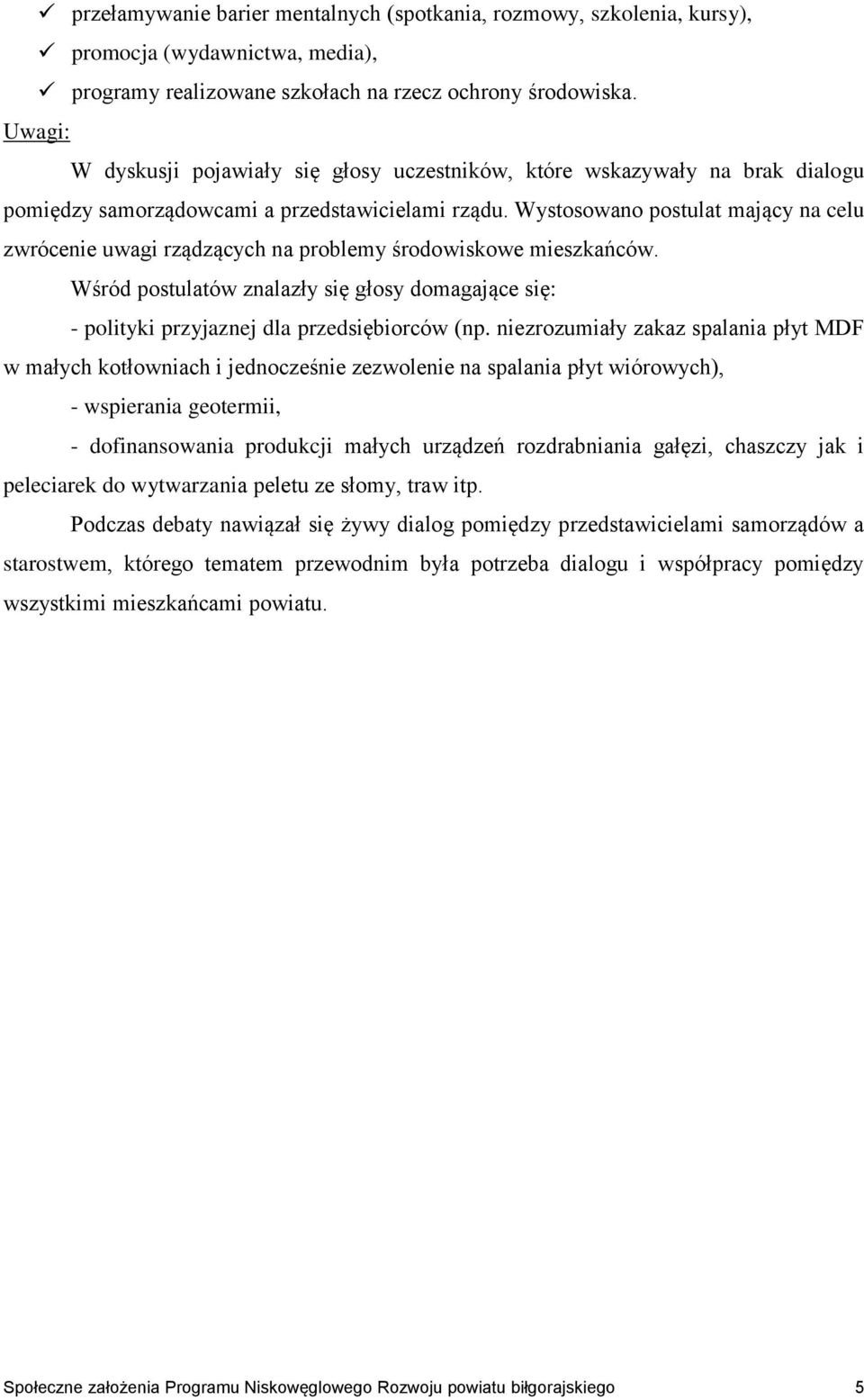 Wystosowano postulat mający na celu zwrócenie uwagi rządzących na problemy środowiskowe mieszkańców. Wśród postulatów znalazły się głosy domagające się: - polityki przyjaznej dla przedsiębiorców (np.