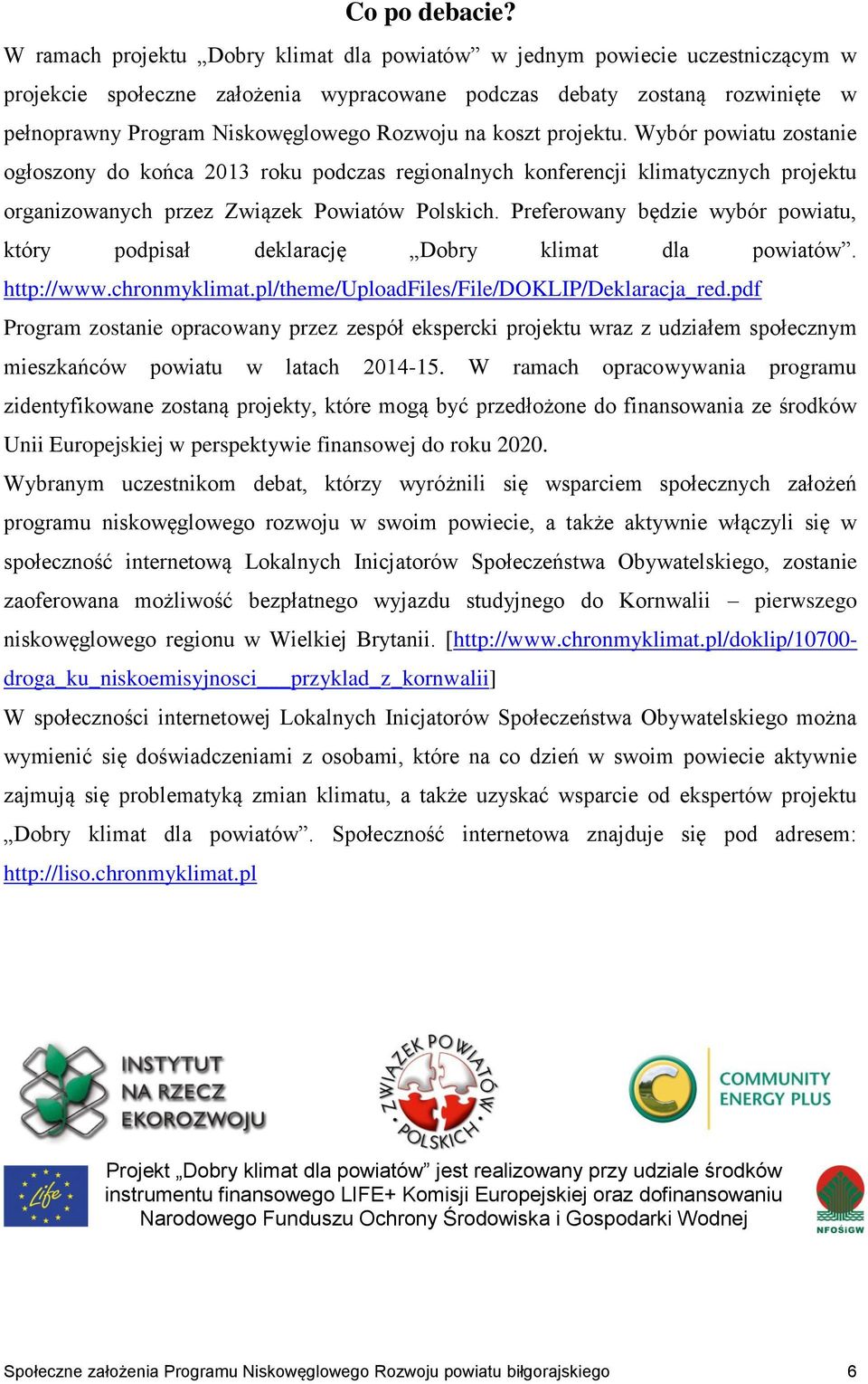 na koszt projektu. Wybór powiatu zostanie ogłoszony do końca 2013 roku podczas regionalnych konferencji klimatycznych projektu organizowanych przez Związek Powiatów Polskich.