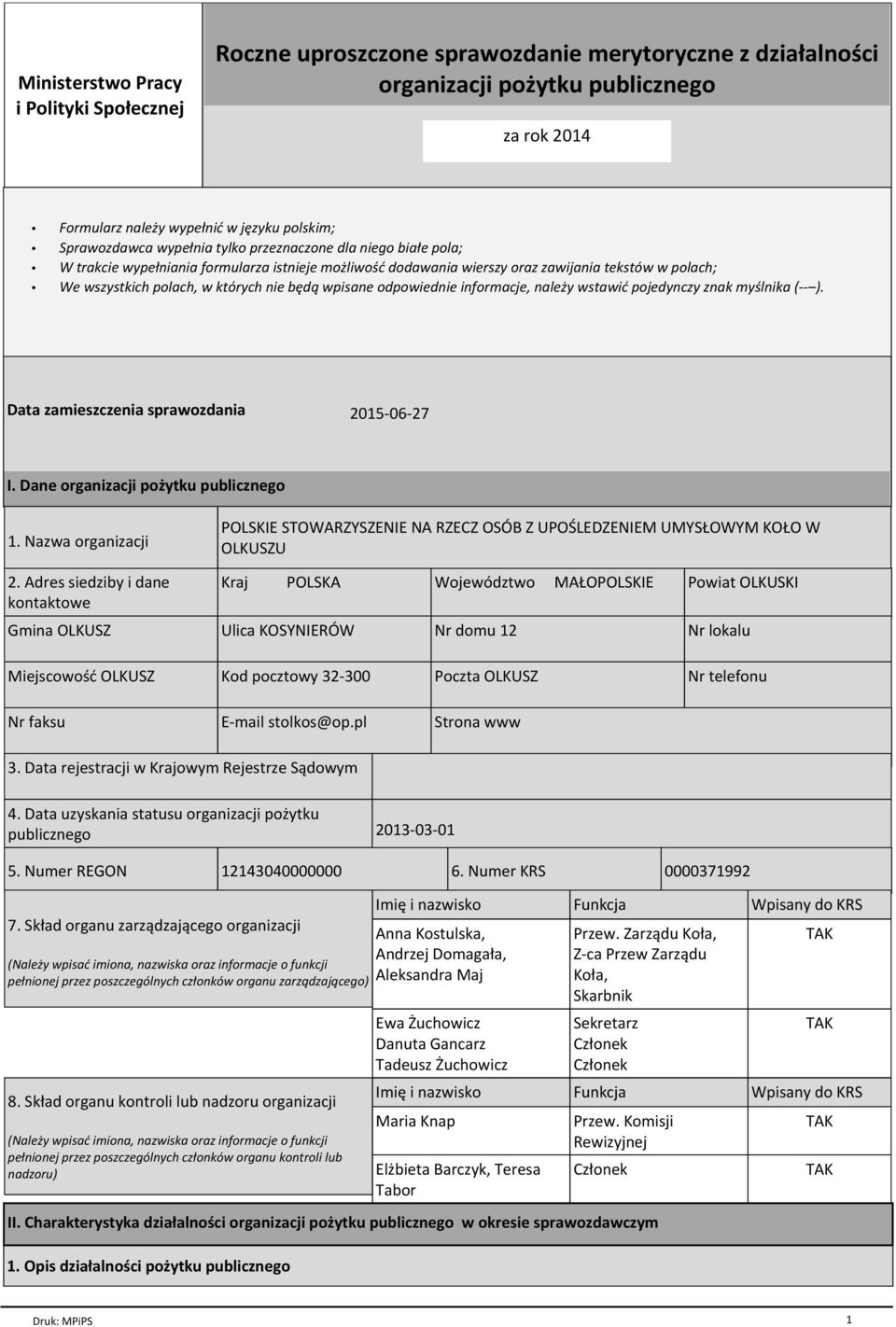 nie będą wpisane odpowiednie informacje, należy wstawić pojedynczy znak myślnika (-- ). Data zamieszczenia sprawozdania 2015-06-27 I. Dane organizacji pożytku publicznego 1. Nazwa organizacji 2.