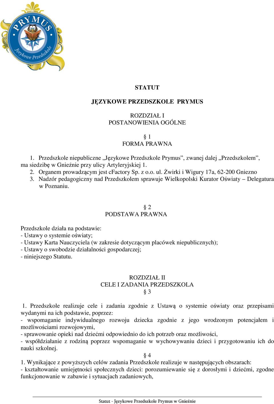 Nadzór pedagogiczny nad Przedszkolem sprawuje Wielkopolski Kurator Oświaty Delegatura w Poznaniu.