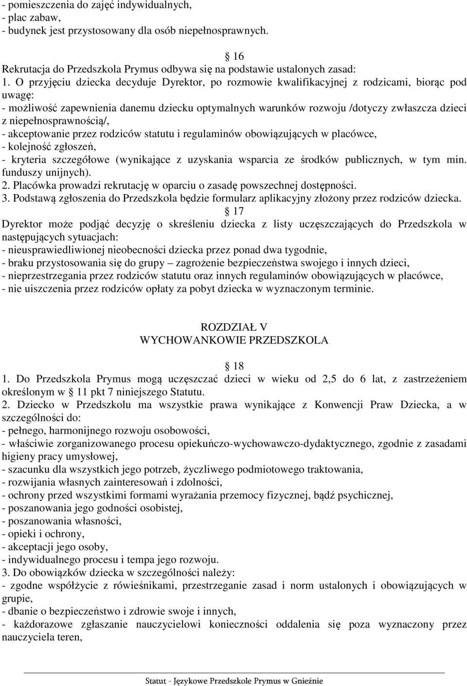 niepełnosprawnością/, - akceptowanie przez rodziców statutu i regulaminów obowiązujących w placówce, - kolejność zgłoszeń, - kryteria szczegółowe (wynikające z uzyskania wsparcia ze środków