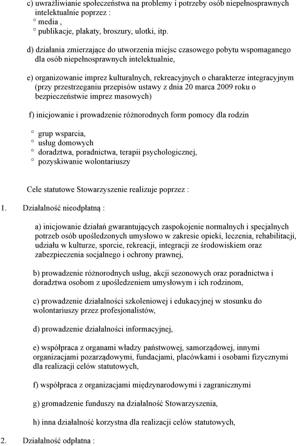 (przy przestrzeganiu przepisów ustawy z dnia 20 marca 2009 roku o bezpieczeństwie imprez masowych) f) inicjowanie i prowadzenie różnorodnych form pomocy dla rodzin grup wsparcia, usług domowych