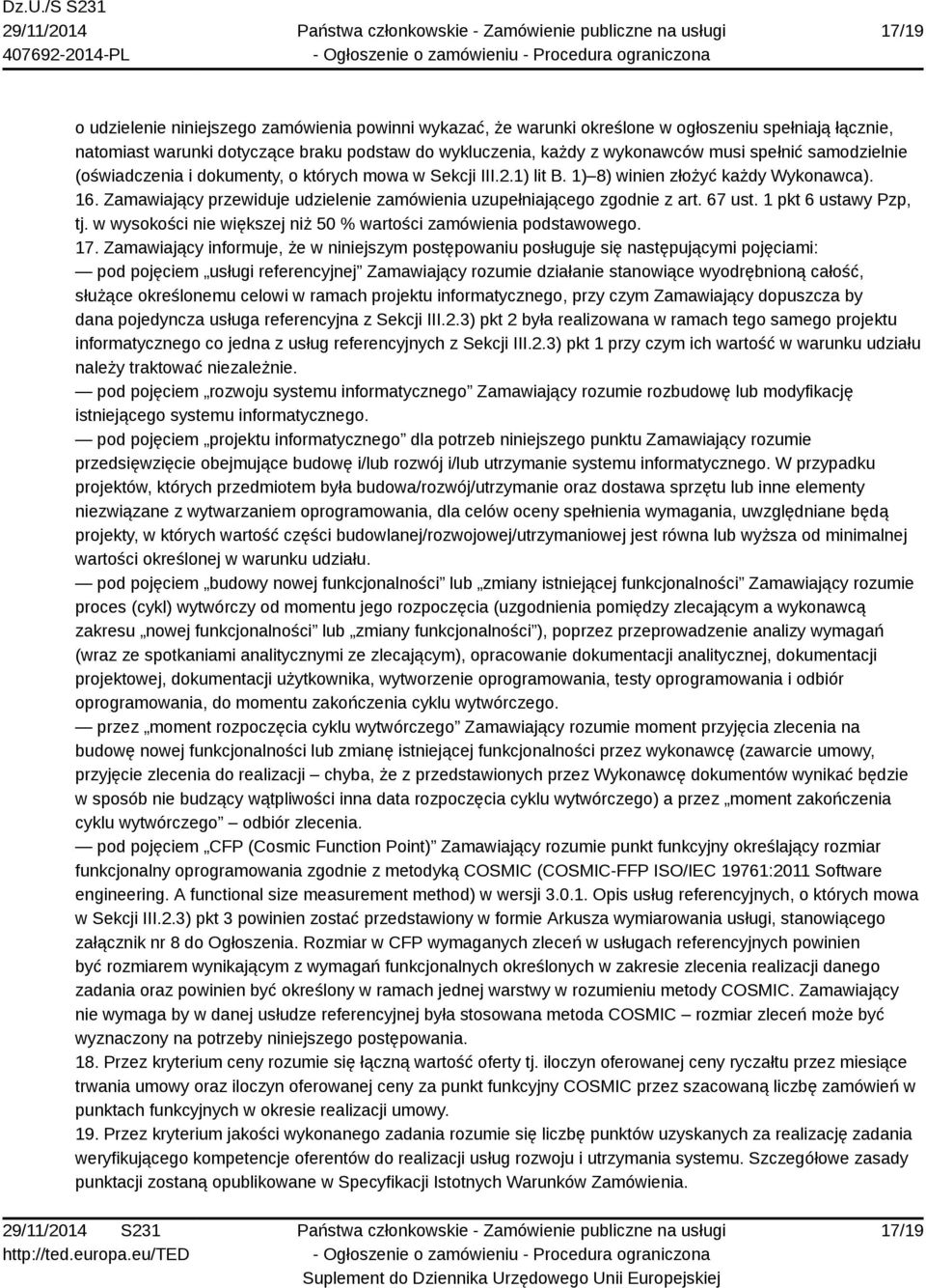 Zamawiający przewiduje udzielenie zamówienia uzupełniającego zgodnie z art. 67 ust. 1 pkt 6 ustawy Pzp, tj. w wysokości nie większej niż 50 % wartości zamówienia podstawowego. 17.