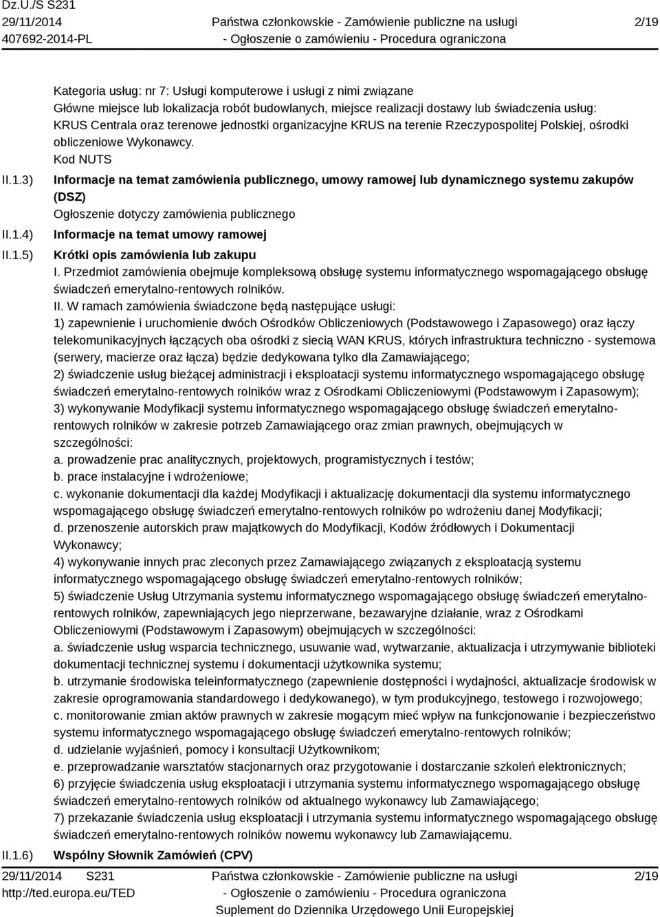 Kod NUTS Informacje na temat zamówienia publicznego, umowy ramowej lub dynamicznego systemu zakupów (DSZ) Ogłoszenie dotyczy zamówienia publicznego Informacje na temat umowy ramowej Krótki opis