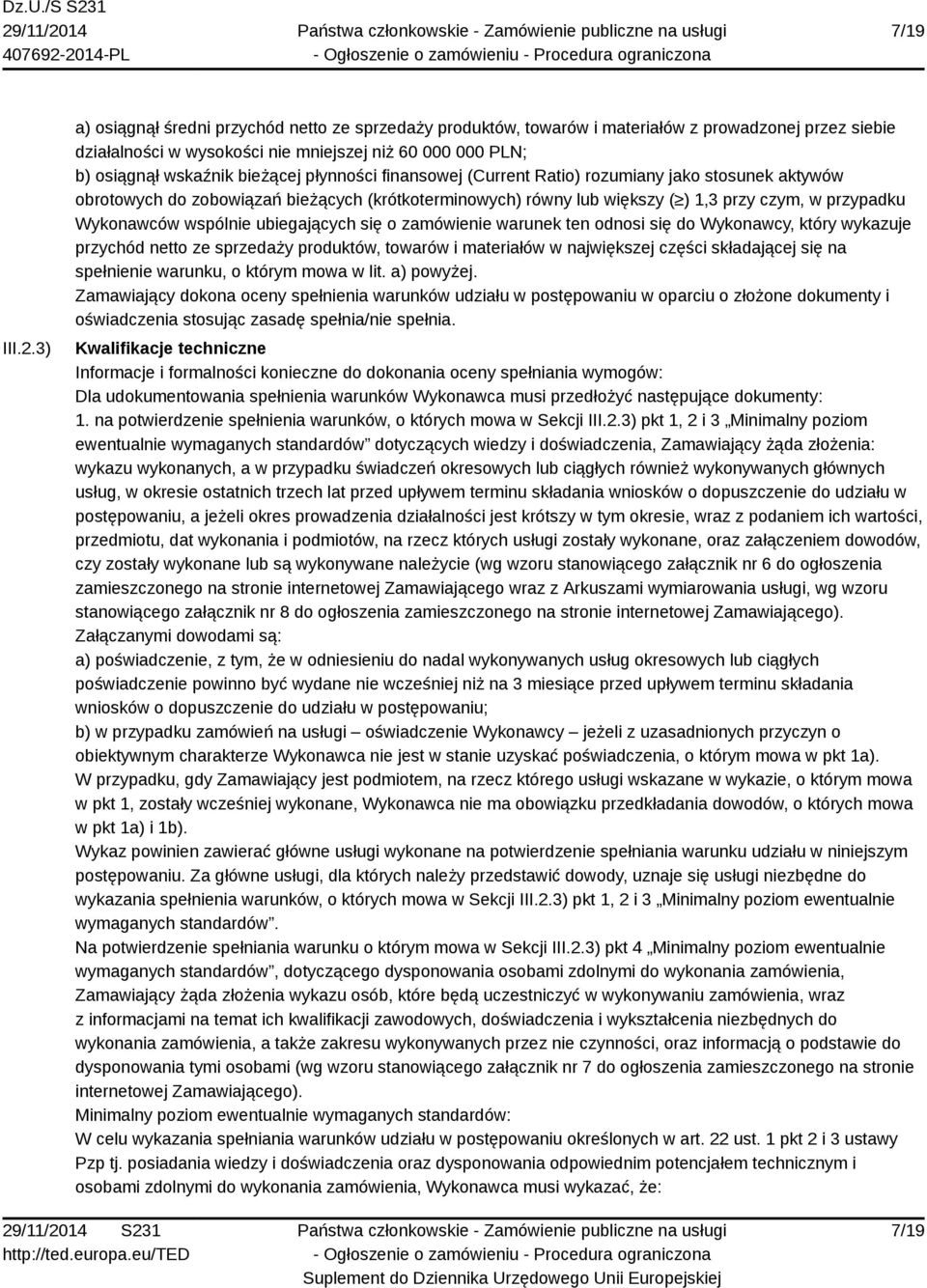 płynności finansowej (Current Ratio) rozumiany jako stosunek aktywów obrotowych do zobowiązań bieżących (krótkoterminowych) równy lub większy ( ) 1,3 przy czym, w przypadku Wykonawców wspólnie