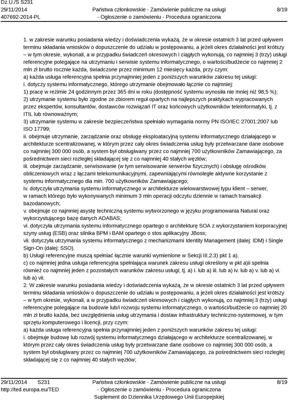 działalności jest krótszy w tym okresie, wykonali, a w przypadku świadczeń okresowych i ciągłych wykonują, co najmniej 3 (trzy) usługi referencyjne polegające na utrzymaniu i serwisie systemu