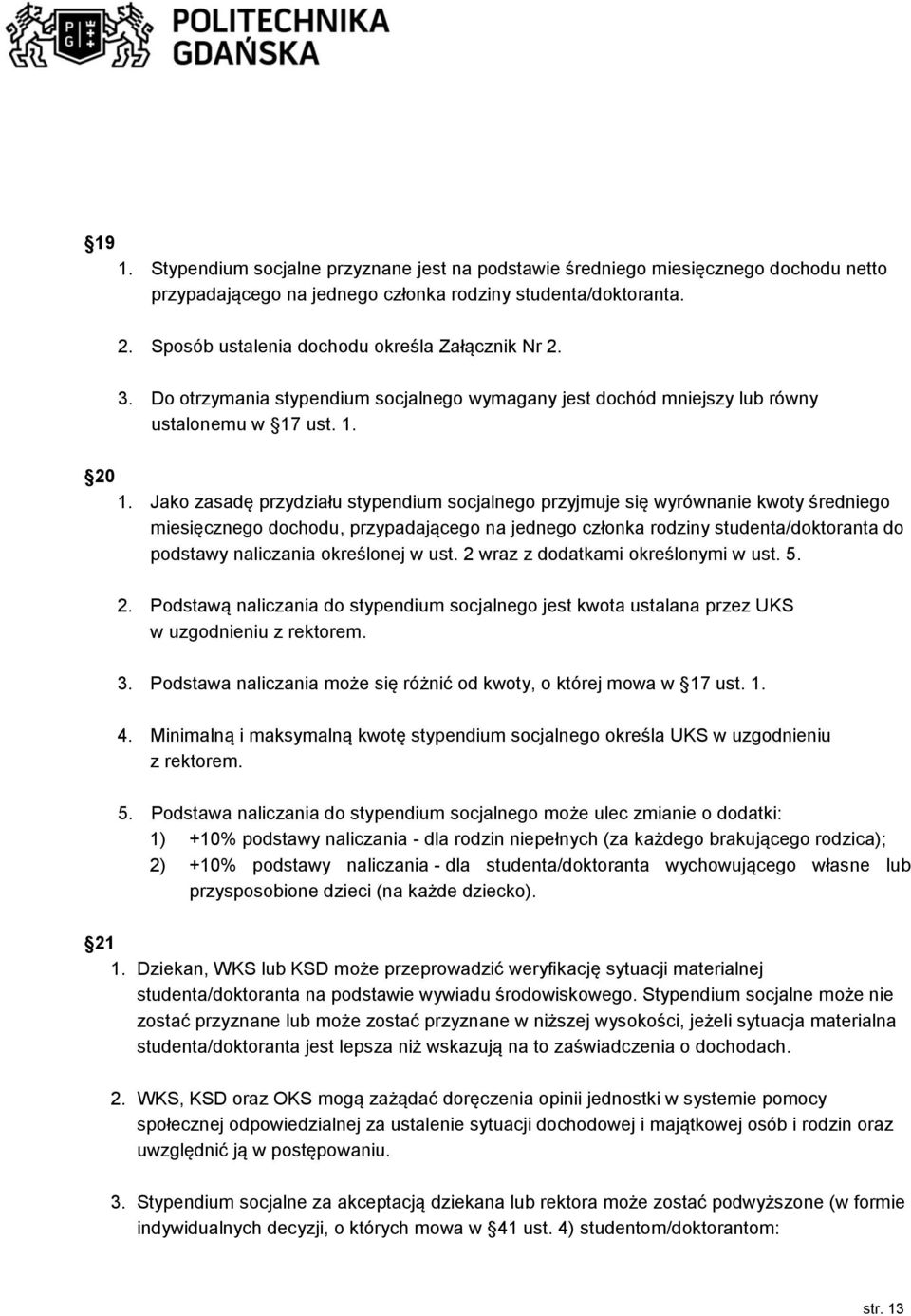 Jako zasadę przydziału stypendium socjalnego przyjmuje się wyrównanie kwoty średniego miesięcznego dochodu, przypadającego na jednego członka rodziny studenta/doktoranta do podstawy naliczania