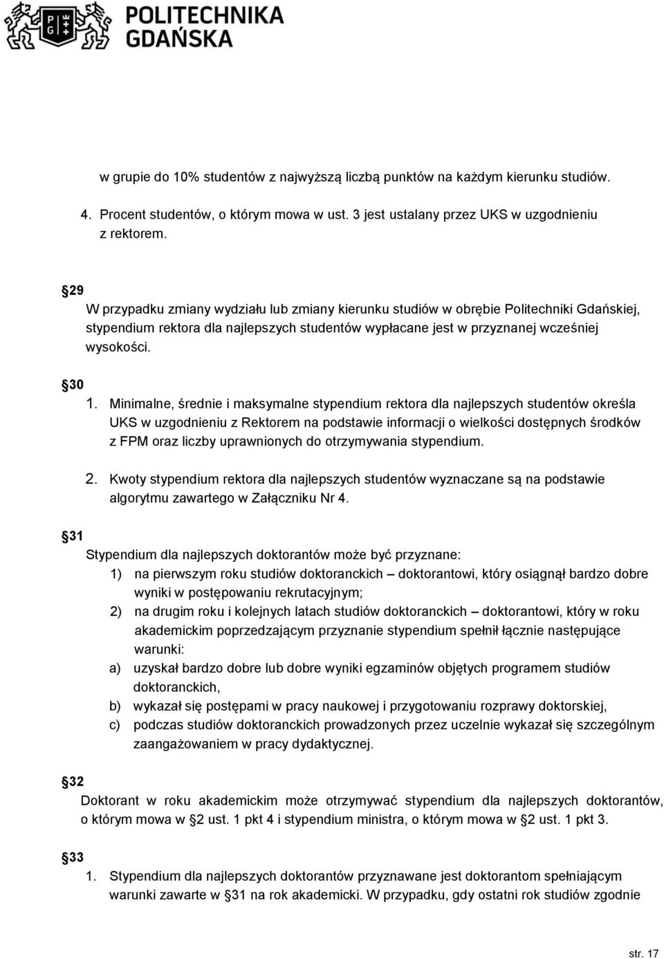 Minimalne, średnie i maksymalne stypendium rektora dla najlepszych studentów określa UKS w uzgodnieniu z Rektorem na podstawie informacji o wielkości dostępnych środków z FPM oraz liczby uprawnionych