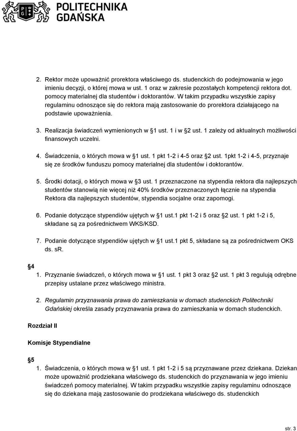 Realizacja świadczeń wymienionych w 1 ust. 1 i w 2 ust. 1 zależy od aktualnych możliwości finansowych uczelni. 4. Świadczenia, o których mowa w 1 ust. 1 pkt 1-2 i 4-5 oraz 2 ust.