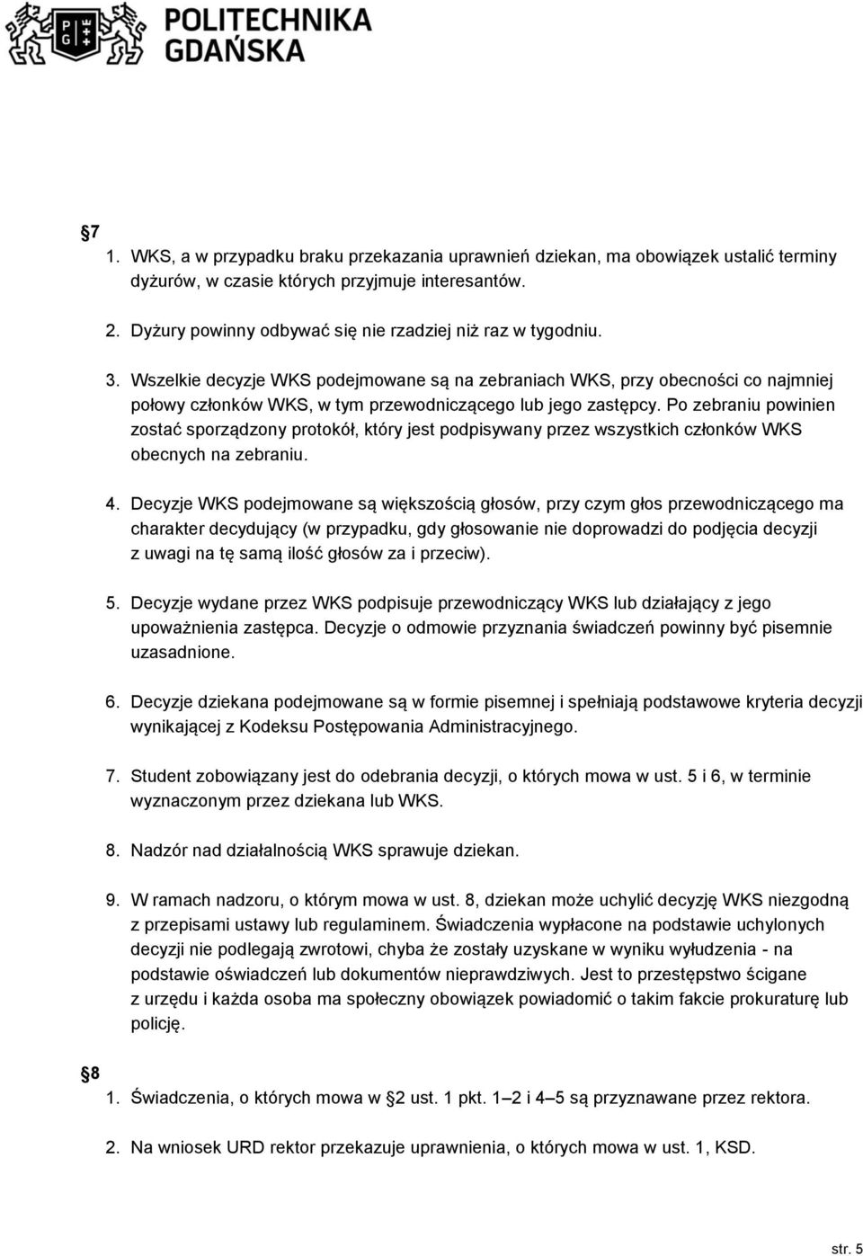 Wszelkie decyzje WKS podejmowane są na zebraniach WKS, przy obecności co najmniej połowy członków WKS, w tym przewodniczącego lub jego zastępcy.